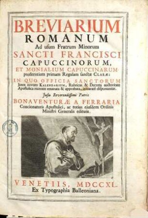 Breviarium Romanum ad usum Fratrum Minorum sancti Francisci Capuccinorum, et Monialium Capuccinarum profitentium primam regulam sanctae Clarae : in quo officia Sanctorum juxta novum Kalendarium, rubricas & decreta auctoritate apostolica recenter emanata & approbata accurate disponuntur ...