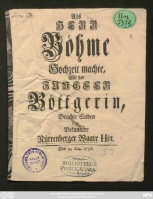 Als Herr Böhme Hochzeit machte, Mit der Jungfer Böttgerin, Brachte Selben ein Bekannter Nürrenberger Waare Hin