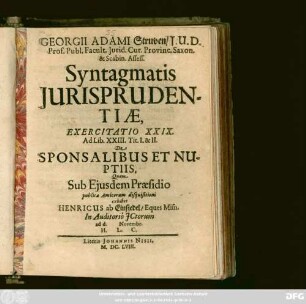Georgii Adami Struven ... Syntagmatis Iurisprudentiae, Exercitatio XXIX. Ad Lib. XXIII. Tit. I. & II. De Sponsalibus Et Nuptiis