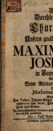 Mathematische Sätze ... dem Durchl. Churfürsten Unsern gnädigsten Herrn Maximilian Joseph in Bayern Widmet Seine militarische Akademie ...