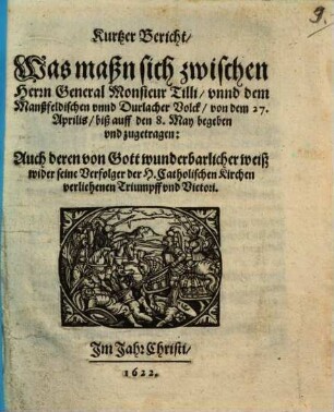 Kurtzer Bericht, Was maßn sich zwischen Herrn General Monsieur Tilli, unnd dem Manßfeldischen unnd Durlacher Volck, von dem 27. Aprilis, biß auff den 8. May begeben und zugetragen