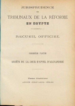 Jurisprudence des tribunaux de la réforme en Egypte. Partie 1, Arrêts de la Cour d'Appel d'Alexandrie : recueil officiel. 8. 1882/83
