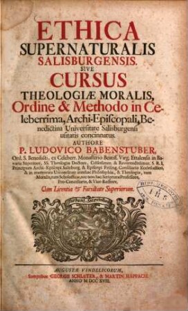 Ethica supernaturalis Salisburgensis sive cursus theologiae moralis : ordine & methodo in celeberrima, archi-episcopali, Benedictina Universitate Salisburgensi usitatis concinnatus