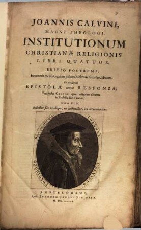 Joannis Calvini Noviodvnensis Opera Omnia : In Novem Tomos Digesta, 9. Institutionum Christianae Religionis Libri Quatuor : Cui accesserunt Epistolae atque Responsa, ...