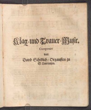 Klag- und Trauer-Music. Componirt von David Schedlich/ Organisten zu S. Laurentzen.