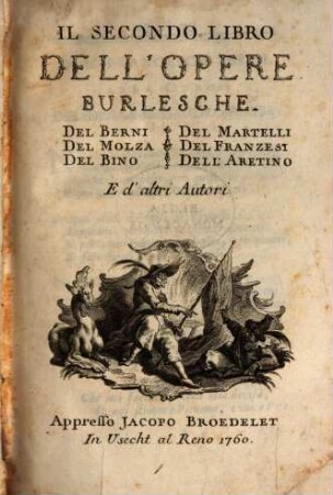 Il ... Libro Dell'Opere Burlesche ..., 2. ... Del Berni, Del Molza, Del Bino, Del Martelli, Del Franzesi, Dell'Aretino E d' altri Autori