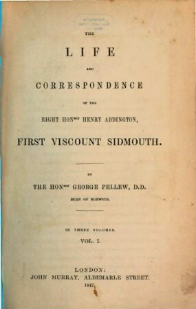 The life and correspondence of the right honble Henry Addington, First Viscount Sidmouth. 1