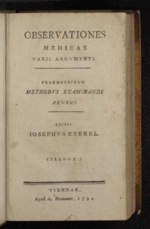 Sylloge I.: Observationes Medicae Varii Argvmenti : Praemittitvr Methodvs Examinandi Aegros