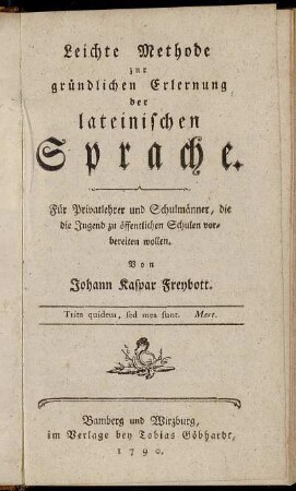Leichte Methode zur gründlichen Erlernung der lateinischen Sprache : Für Privatlehrer und Schulmänner, die die Jugend zu öffentlichen Schulen vorbereiten wollen