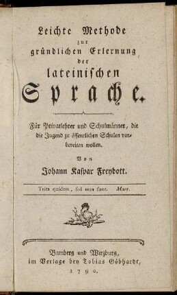 Leichte Methode zur gründlichen Erlernung der lateinischen Sprache : Für Privatlehrer und Schulmänner, die die Jugend zu öffentlichen Schulen vorbereiten wollen