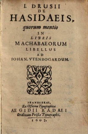 J. Drusii De Hasidaeis, quorum mentio In Libris Machabaeorum Libellus Ad Iohan. Vtenbogardum