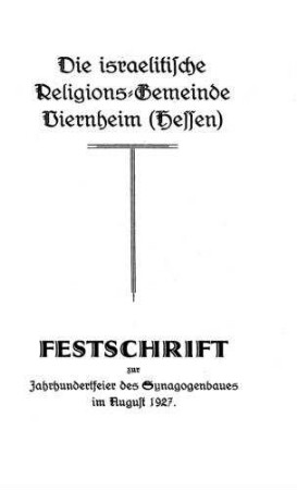 Die israelitische Religions-Gemeinde Viernheim (Hessen) : Festschrift zur Jahrhundertfeier des Synagogenbaues im August 1927 / [Verf.: Heinrich Loew]