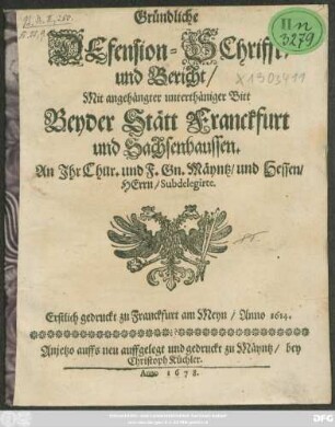 Gründliche Defension-Schrifft/ und Bericht/ Mit angehängter unterthäniger Bitt Beyder Stätt Franckfurt und Sachsenhaussen : An Ihr Chur. und F. Gn. Mäyntz/ und Hessen/ Herrn/ Subdelegirte ; Erstlich gedruckt zu Franckfurt am Meyn/ Anno 1614.