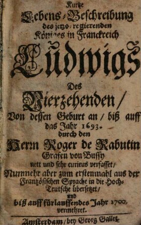 Kurtze Lebens-Beschreibung des jetzo-regierenden Königes in Franckreich Ludwigs Des Vierzehenden : Von dessen Geburt an/ biß auff das Jahr 1693