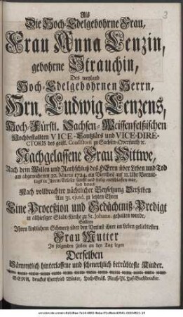 Als Die Hoch-Edelgebohrne Frau, Frau Anna Lenzin, gebohrne Strauchin, Des ... Hrn. Ludwig Lenzens, Hoch-Fürstl. Sachsen-Weissenfelßischen Hochbestallten Vice-Cantzlärs ... Nachgelassene Frau Wittwe ... am ... 22. Martii 1724. ... entschlaffen war, Und darauf ... Eine Proceßion und Gedächtniß-Predigt in allhiesiger Stadt-Kirche zu St. Johann. gehalten wurde, Sollten Ihren ... Schmertz über den Verlust ihrer ... Frau Mutter In folgenden Zeilen an den Tag legen Derselben Sämmtlich hinterlassene und schmertzlich betrübteste Kinder