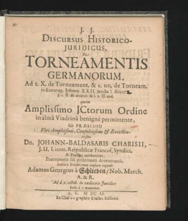 Discursus Historico-Iuridicus, De Torneamentis Germanorum. Ad t. X. de Torneament. & c. un. de Torneam. in Extravag. Johann. XXII. iuncta l. solent [...] §. 1. ff. de aleator. & l. 1 C. eod.
