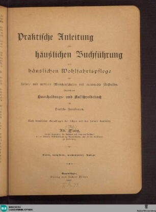 Praktische Anleitung zur häuslichen Buchführung und häuslichen Wohlfahrtspflege für höhere u. mittlere Mädchenschulen u. verwandte Anstalten : zugl. Haushaltungs- u. Aufschreibebuch f. dt. Hausfrauen