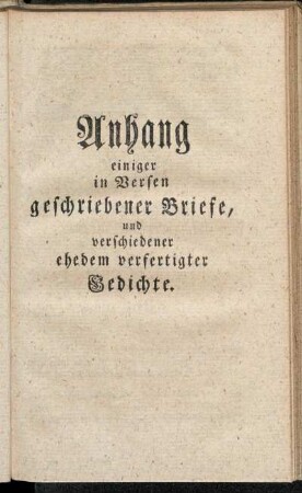 Anhang einiger in Versen geschriebener Briefe, und verschiedener ehedem verfertigter Gedichte.