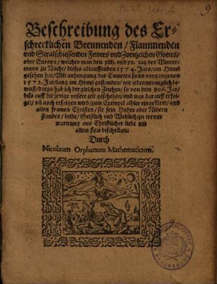 Beschreibung des Erschrecklichen Brennenden, Flammenden vnd Stralschiessenden Fewers vnd Zornzeichen Gottes, vber Europa, welches man den XIIII. vnd XV. tag des Wintermons zu Nacht, dieses ablauffenden 1574. Jars, am Himel gesehen hat : Mit anhengung des Cometen so im vorgangenen 1572. Jar, lang am Himel gestanden ...