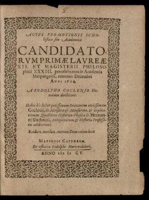 Actus Promotionis Scholasticae seu Academicae Candidatorum Primae Laureae XII. Et Magisterii Philosophici XXXIII. percelebratus in Academia Marpurgensi, extremo Decembri Anni 1604.
