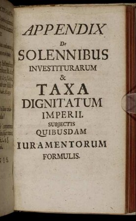 Appendix De Solennibus Investiturarum & Taxa Dignitatum Imperii. Subiectis Quibusdam Iuramentorum Formulis.