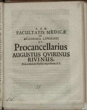 L.S.D. Facultatis Medicae In Academia Lipsiensi p.t. Procancellarius Augustus Quirinus Rivinus, Phil. ac Med. D. Physiol. atque Botan. P.P. : [P.P. Lipsiae d. 30. Iun. 1698]