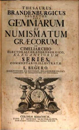 Thesaurus Brandenburgicus Selectus: Sive Gemmarum Et Numismatum Graecorum : In Cimeliarchio Electorali Brandenburgico, Elegantiorum Series, Commentario Illustratae
