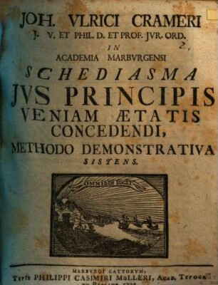 Joh. Ulrici Crameri ... Schediasma ius principis veniam aetatis concedendi, methodo demonstrativa sistens