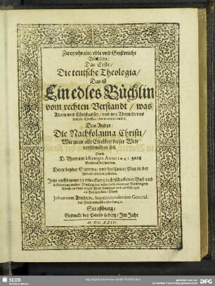Zwey uhralte, edle und Geistreiche Büchlein: Das Erste, Die teutsche Theologia, Das ist Ein edles Büchlin vom rechten Verstandt, was Adam und Christus sey, und wie Adam in uns sterben, Christus aber in uns leben soll