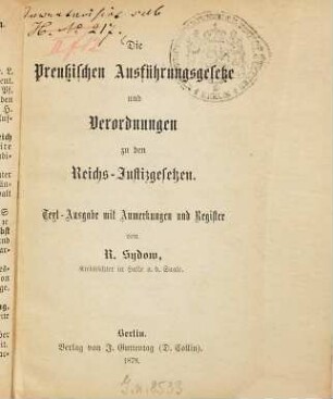 Die Preussischen Ausführungsgesetze und Verordnungen zu den Reichs-Justizgesetzen : Text-Ausgabe mit Anmerkungen und Register von R. Sydow