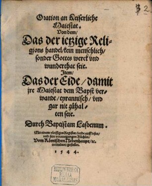 Oration an Keiserliche Maiestat von dem, das der ietzige Religions handel kein menschlich, sonder Gottes werck und wunderthat seie