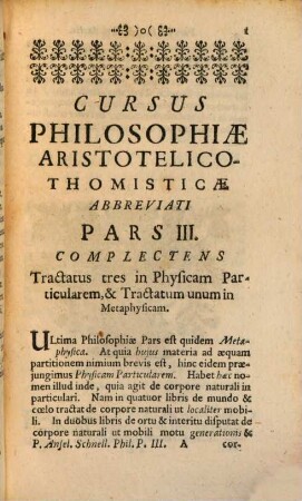 Cursus Philosophiae Aristotelico-Thomisticae Abbreviatus : Id est, Tractatuum Philosophicorum omnium Summa, Seu Compendium, Quod In usum Philosophiae Studiosorum, Repetitorum. &c. imo & ipsorum Professorum, aliorumque Philosophorum commodum è suis Praelectionibus nuper fusius traditis, 3. Complectens Tractatus tres in Physicam Particularem, & Tractatum in Methaphysicam