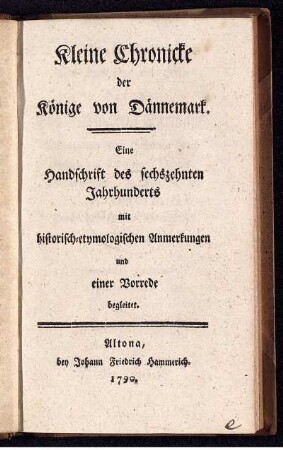 Kleine Chronicke der Könige von Dännemark : Eine Handschrift des sechszehnten Jahrhunderts mit historisch-etymologischen Anmerkungen und einer Vorrede begleitet.