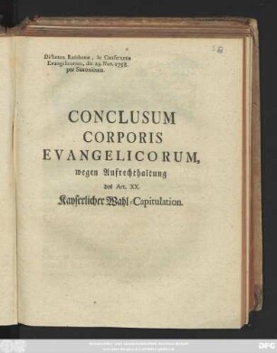 Conclusum Corporis Evangelicorum, wegen Aufrechthaltung des Art. XX. Kayserlicher Wahl-Capitulation : Dictatum Ratisbonæ in Conferentia Evangelicorum, die 29. Nov. 1758. per Saxonicum