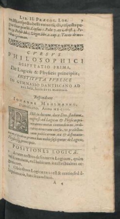 Cursus Philosophici Disputatio Prima, De Logicis & Physicis principiis; Instituta Publice In Gymnasio Dantiscano Ad XII. Julii, horis a v II. matutinis. Respondente Johanne Mehlmanno Dantiscano. Anno MDCIII.