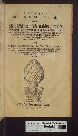 Antiqva Monvmenta : das ist, alte Bilder, Gemaehlde, unnd Schrifften, so wol deren so zu Augspurg in Vindelicien, als ausserhalb auff derselben Graentze unnd Bodem, wie auch anderer Orthen gefunden...