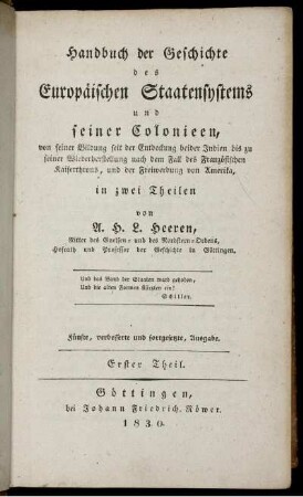 1: Handbuch der Geschichte des Europäischen Staatensystems und seiner Colonieen, von seiner Bildung seit der Entdeckung beider Indien bis zu seiner Wiederherstellung nach dem Fall des Französischen Kaiserthrons, und der Freiwerdung von Amerika. 1