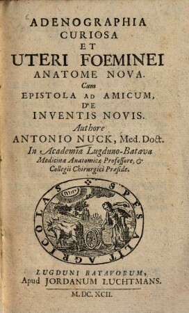 Adenographia Curiosa Et Uteri Foeminei Anatome Nova : Cum Epistola Ad Amicum De Inventis Novis