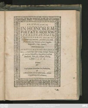 EPITHALAMIA.|| IN HONOREM || PIETATE MORVM=||QVE ELEGANTIA OR=||NATI IVVENIS, DOMINI || Vvilhelmi Düß Iunioris, praeclari viri Dom.|| Vvilhelmi Düß Senioris, civis Magde=||burgensis, Filij, Sponsi,|| Contrahentis cum || ... VIRGINE ELISA-||beta ... Dom. Georgij Paulin-||gi, inclytae Republicae Magdeburgensium || Senatoris, Filia, XI. Calend. Martij.|| Anno 1588.|| Scripta || per || Stephanum Rorarium Butstadensem.|| et || Michäelem Khern Iabelensem, Scholae || Magdeburgensis alumnos.||