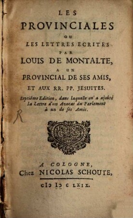 Les provinciales ou lettres écrites par Louis de Montalte à un provincial et aux RR. PP. Jesuites