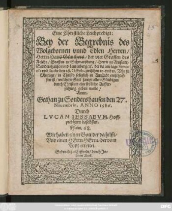 Eine Christliche Leichpredigt:|| Bey der Begrebnis des || Wolgebornen ... || Herrn Hans Günthers/ der vier Graffen des || Reichs/ Graffen zu Schwartzburg/ Herrn zu Arnstadt/|| Sondershausen vnd Leutenberg/ #[et]c. der am ... || 28. Octob. ... || in Christo seliglich zu Arnstadt entschlaf=||fen ist/ welchem Gott sampt allen Gleubigen || durch Christum eine fröliche Auffer=||stehung geben wolle/|| Amen.|| Gethan zu Sondershausen den 27.|| Nouembris, ANNO 1586.|| Durch || LVCAM IESSAEVM, Hoff=||predigern daselbsten.|| ... ||[Hrsg. v. (M. Bonauentura Albrecht/|| Predicant daselbst.||)]