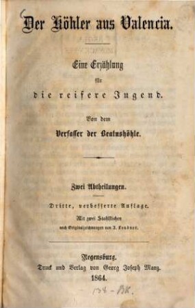 Der Köhler aus Valencia : Eine Erzählung für die reifere Jugend. Von dem Verfasser der Beatushöhle. 2 Abthlungen. Mit zwei Stahlstichen nach Originalzeichnungen von J. Leudner