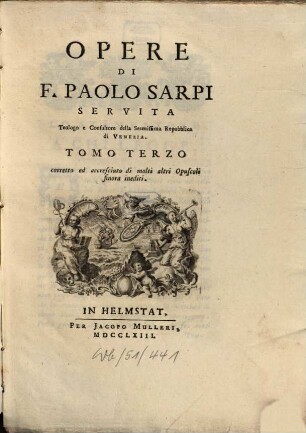 Opere Di F. Paolo Sarpi : Servita Teologo e Consultore della Serenissiam Repubblica di Venezia, 3. Corretto ed accresciuto di molti altri Opuscoli finora inediti
