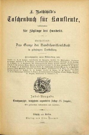 L. Rothschilds Taschenbuch für Kaufleute : ein Handbuch für Zöglinge des Handels, sowie ein Nachschlagebuch für jedes Kontor ; enthaltend das Ganze der Handelswissenschaft in übersichtlicher und gedrängter Darstellung ; mit zahlreichen Übersichten und Tabellen. 1880, 21 Aufl. (25. Ausgabe)