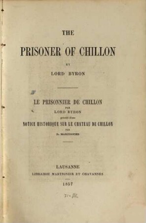 The Prisoner of Chillon : Le Prisonier de Chillon par Lord Byron, précédé d'une notice historique sur le chateau de Chillon par D. Martignier
