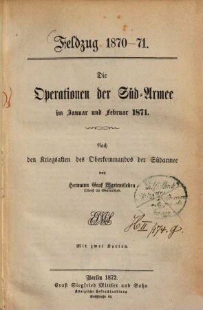 Feldzug 1870/71 : die Operationen der Süd-Armee im Januar und Februar 1871 ; nach den Kriegsakten des Oberkommandos der Südarmee ; Mit 2 Karten