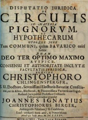 Disputatio Juridica De Circulis In Materia Pignorvm, Et Hypothecarum Utroque Jure Tam Communi, quam Bavarico oriri solitis