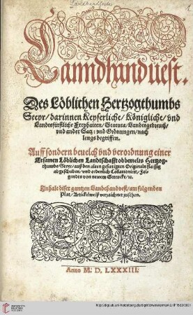 Lanndhanduest. Des Löblichen Hertzogthumbs Steyr : darinnen Keyserliche, Königliche, vnd Landtsfürstliche Freyhaiten, Statuta, Landtsbegreuch, vnd ander Satz: vnd Ornungen, nach lengs begriffen