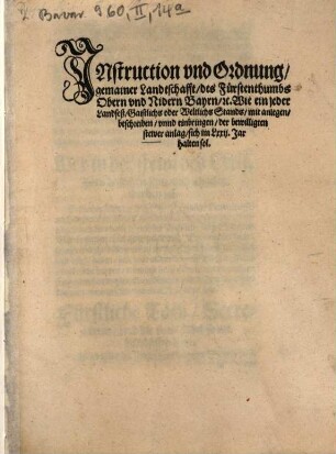 Instruction vnd Ordnung, gemainer Landtschafft, des Fürstenthumbs Obern vnd Nidern Bayrn, [et]c. Wie ein jeder Landseß, Gaistlichs oder Weltlichs Stands, mit anlegen, beschreiben, vnnd einbringen, der bewilligten stewer anlag, sich im LXXII. Jar halten sol