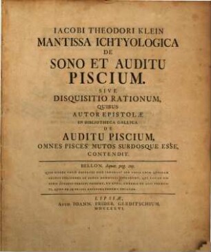 Jacobi Theodori Klein Mantissa Ichtyologica De Sono Et Auditu Piscium. Sive Disquisitio Rationum, Quibus Autor Epistolae In Bibliotheca Gallica De Auditu Piscium, Omnes Pisces Mutos Surdosque Esse, Contendit